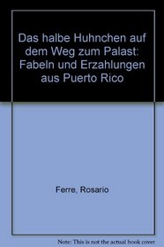 Das halbe Huhnchen auf dem Weg zum Palast: Fabeln und Erzahlungen aus Puerto Rico (German Edition)