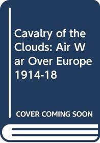 Cavalry of the Clouds: Air War Over Europe 1914-18