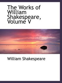 The Works of William Shakespeare, Volume V