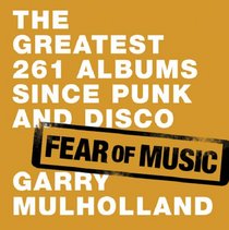 Fear Of Music: The 261 Greatest Albums Since Punk and Disco