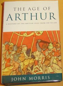 Age of Arthur, The: A History of the British Isles from 350 to 650