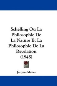 Schelling Ou La Philosophie De La Nature Et La Philosophie De La Revelation (1845) (French Edition)