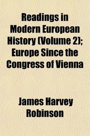 Readings in Modern European History (Volume 2); Europe Since the Congress of Vienna