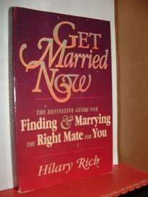 Get Married Now: The Definitive Guide for Finding and Marrying the Right Mate for You