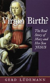 Virgin Birth: The Real Story of Mary and Her Son Jesus