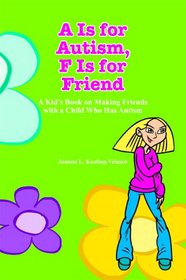 A Is for Autism F Is for Friend: A Kid's Book for Making Friends with a Child Who Has Autism