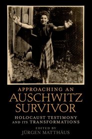 Approaching an Auschwitz Survivor: Holocaust Testimony and its Transformations (Oxford Oral History Series)