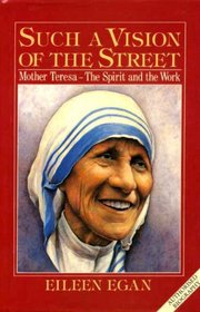 Such a Vision of the Street: Mother Teresa - the Spirit and the Work