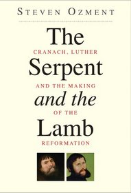 The Serpent and the Lamb: Cranach, Luther, and the Making of the Reformation