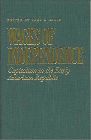 Wages of Independence: Capitalism in the Early American Republic