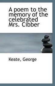 A poem to the memory of the celebrated Mrs. Cibber