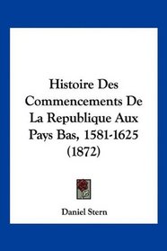 Histoire Des Commencements De La Republique Aux Pays Bas, 1581-1625 (1872) (French Edition)