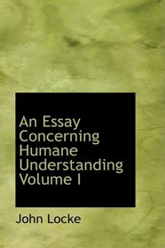 An Essay Concerning Humane Understanding, Volume I: MDCXC, Based on the 2nd Edition, Books I. and II. (of 4)