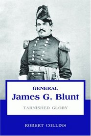 General James G. Blunt: Tarnished Glory