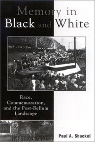 Memory in Black and White: Race, Commemoration, and the Post-Bellum Landscape : Race, Commemoration, and the Post-Bellum Landscape