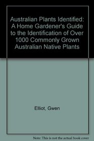 Australian Plants Identified: A Home Gardener's Guide to the Identification of Over 1000 Commonly Grown Australian Native Plants