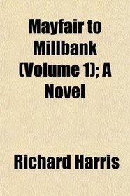 Mayfair to Millbank (Volume 1); A Novel