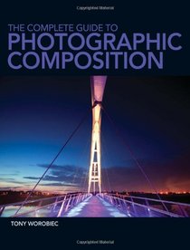 The Complete Guide to Photographic Composition: Practice and Theory for Analogue and Digital Photographers