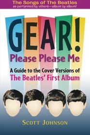 GEAR! Please Please Me: A Guide to the Cover Versions of  The Beatles' First Album (Volume 1)