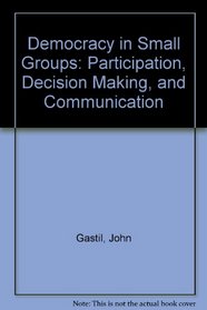 Democracy in Small Groups: Participation, Decision Making, and Communication