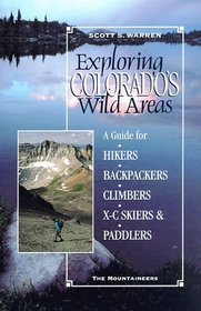 Exploring Colorado's Wild Areas: A Guide for Hikers, Backpackers, Climbers, Xc Skiers, & Paddlers
