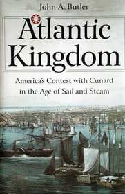 Atlantic Kingdom: Americas Contest with Cunard in the Age of Sail and Steam