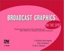 Broadcast Graphics On the Spot: Timesaving Techniques Using Photoshop and After Effects for Broadcast and Post Production (On the Spot) (On The Spot {Series})