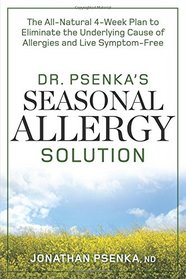 Dr. Psenka's Seasonal Allergy Solution: The All-Natural 4-Week Plan to Eliminate the Underlying Cause of Allergies and Live Symptom-Free