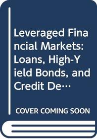 Leveraged Financial Markets: Loans, High-Yield Bonds, and Credit Default Swaps