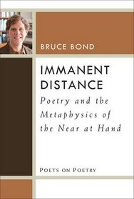 Immanent Distance: Poetry and the Metaphysics of the Near at Hand (Poets on Poetry)