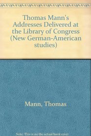 Thomas Mann's Addresses Delivered at the Library of Congress (New German-American Studies/Neue Deutsch-Amerikanische Studien)