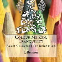 Colour Me Zen: Tranquility: Adult Colouring for Relaxation (Volume 1)