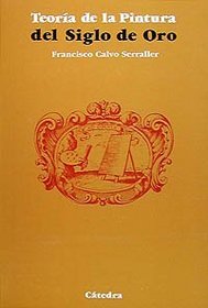 Teoria de la pintura del Siglo de Oro / Theory of the Painting in the Golden Age (Spanish Edition)