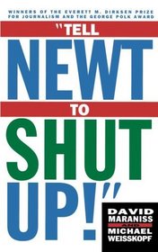 Tell Newt to Shut Up : Prize-Winning Washington Post Journalists Reveal How Reality Gagged the Gingrich Revolution