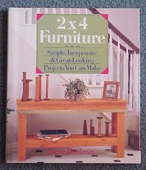 2 x 4 Furniture: Simple, Inexpensive and Great-Looking Projects You Can Make