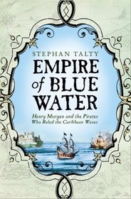 Empire of Blue Water: Henry Morgan and the Pirates Who Ruled the Caribbean Waves