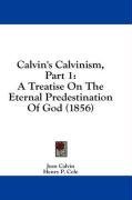 Calvin's Calvinism, Part 1: A Treatise On The Eternal Predestination Of God (1856)