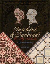 Faithful and Devoted: To My Adelaide - A Quilted Love Story