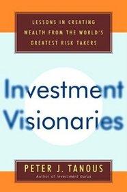 Investment Visionaries : A Roadmap to Wealth from the World's Greatest Money Managers