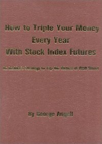 How to Triple Your Money Every Year with Stock Index Futures: Self-Teaching Day Trading Technical System for Predicting Tomorrow's Prices and Profits
