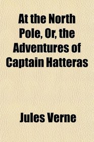 At the North Pole, Or, the Adventures of Captain Hatteras