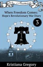 Hope's Revolutionary War Diary #3: When Freedom Comes (Hope's Revolutionary War Diaries) (Volume 3)