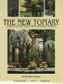 The New Topiary: Imaginative Techniques From Longwood Gardens