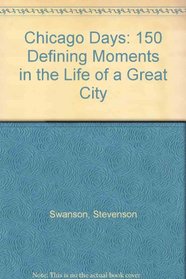 Chicago Days: 150 Defining Moments in the Life of a Great City