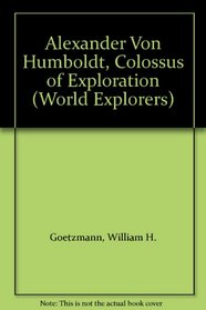Alexander Von Humboldt, Colossus of Exploration (World Explorers)