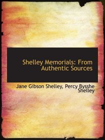 Shelley Memorials: From Authentic Sources