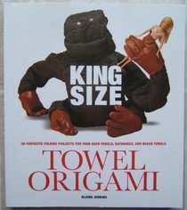 King Size Towel Origami 50 Fantastic Folding Projects for Your Bath Towels, Bathrobes, and Beach Towels