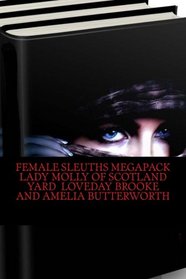Female Sleuths Megapack Lady Molly of Scotland Yard  Loveday Brooke  and Amelia Butterworth