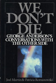 We Don't Die: George Anderson's Conversations With the Other Side