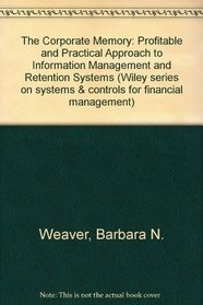 The Corporate Memory (Wiley Series on Systems  Controls for Financial Management)